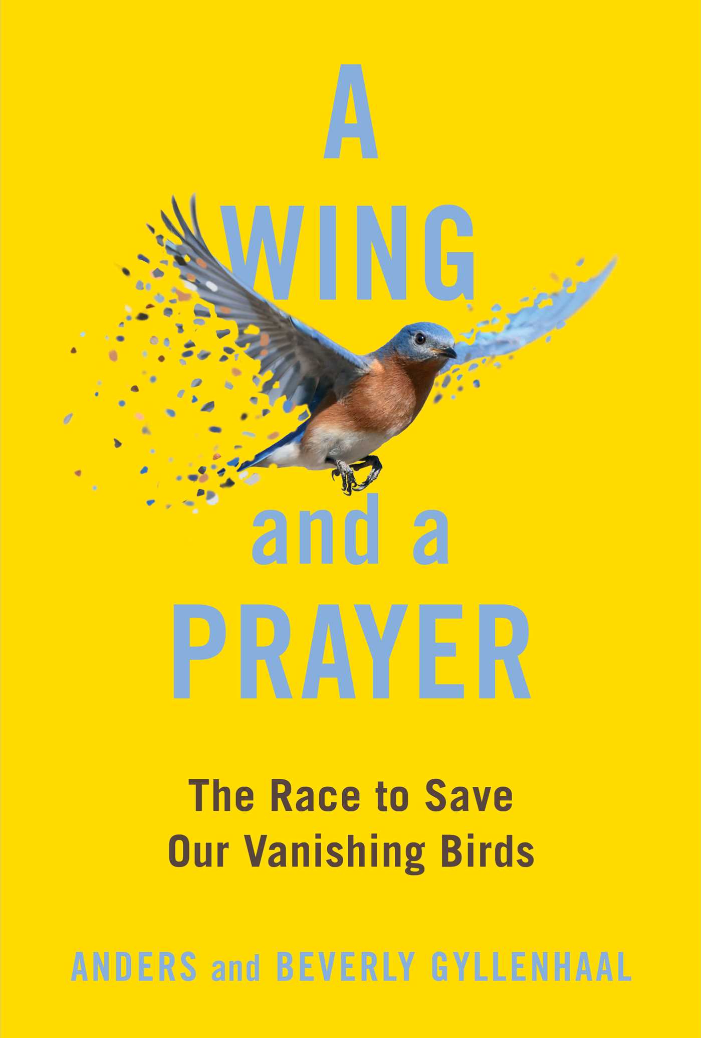 A blue bird on a yellow background with text that saysn "A Wing and a Prayer: The Race to Save Our Vanishing Birds"