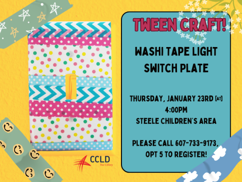 Bright yellow background showing a light switch covered by a striped cover plate. In a blue text box reads "Tween Craft! Washi Tape Light Switch Plate  Thursday, January 23rd @ 4:00pm Steele Children’s area  Please call 607-733-9173,  opt 5 to register!