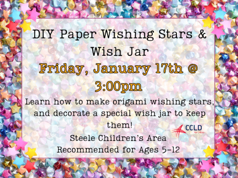 Background made of multicolored paper wishing stars. Within a slightly opaque white box, text reads: DIY Paper Wishing Stars & Wish Jar. Friday, January 17th @ 3:00pm. Learn how to make origami wishing stars, and decorate a special wish jar to keep them! Steele Children’s Area Recommended for Ages 5-12