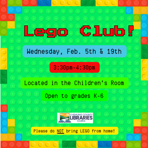 Text on a green background with a multicolor lego border. Text reads "Lego CLub! Wednesday, Feb. 5th & 19th. 3:30-4:30pm. Located in the Children's Room. Open to grades k-6, please do not bring legos from home!"