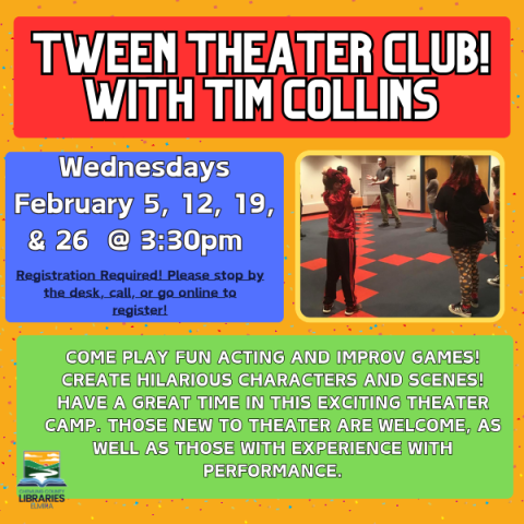 Tween theater club! With tim collins. Wednesdays February 5, 12, 19, & 26  @ 3:30pm. Registration Required! Please stop by the desk, call, or go online to register! Come play fun Acting and Improv Games! Create hilarious characters and scenes! Have a great time in this exciting Theater Camp. Those new to theater are welcome, as well as those with experience with performance.